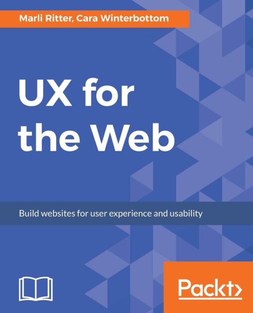 Ux For The Web Build Websites For User Experience And Usability