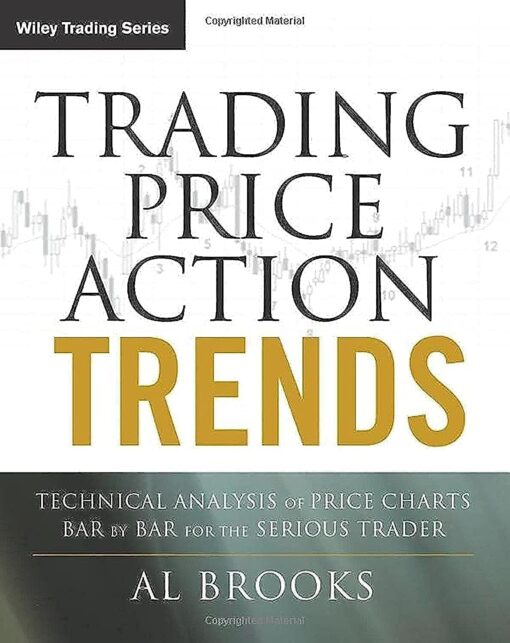 Trading Price Action Trends Technical Analysis Of Price Charts Bar By Bar For The Serious Trader 1st Edition