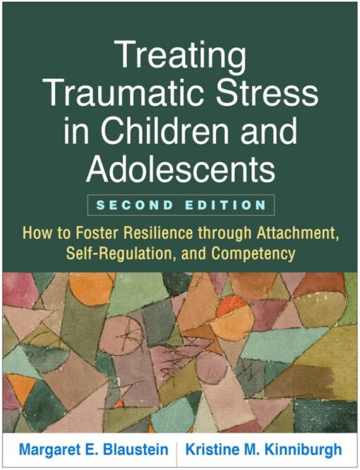 Treating Traumatic Stress In Children And Adolescents How To Foster Resilience Through Attachment Self Regulation And Competency Second Edition