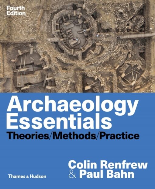 Archaeology Essentials Theories Methods Practice 4th Edition By Colin Renfrew