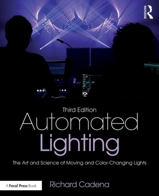 Automated Lighting The Art And Science Of Moving And Color Changing Lights 3rd Edition