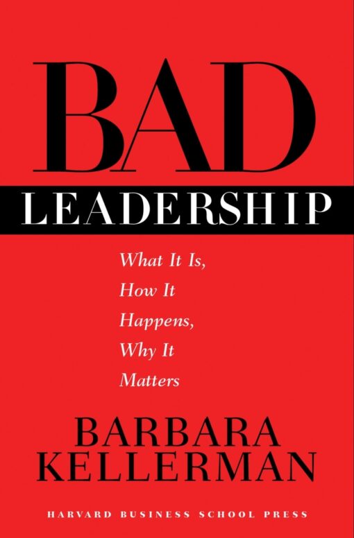 Bad Leadership What It Is How It Happens Why It Matters