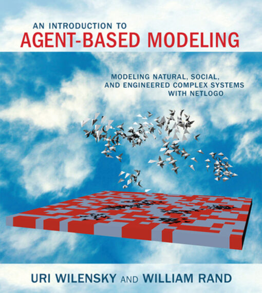 An Introduction To Agent Based Modeling Modeling Natural Social And Engineered Complex Systems With Netlogo