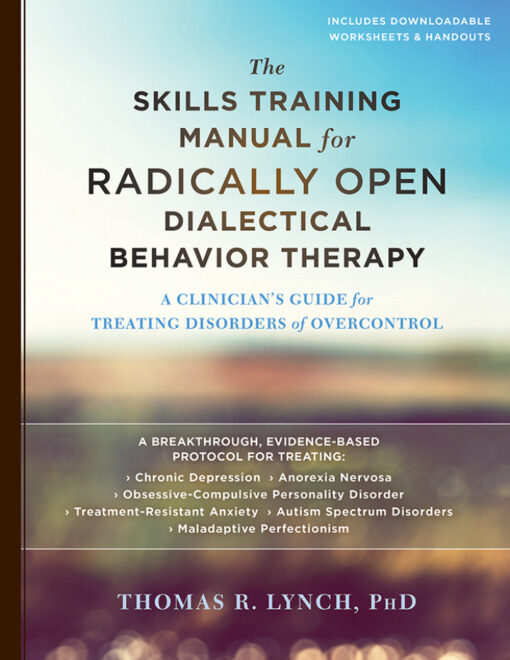 The Skills Training Manual For Radically Open Dialectical Behavior Therapy A Clinicians Guide For Treating Disorders Of Overcontrol