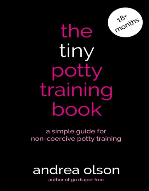 The Tiny Potty Training Book A Simple Guide For Non Coercive Potty Training Multimedia Version