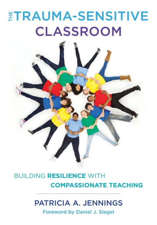 The Trauma Sensitive Classroom Building Resilience With Compassionate Teaching