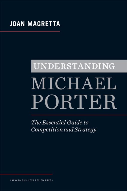 Understanding Michael Porter The Essential Guide To Competition And Strategy